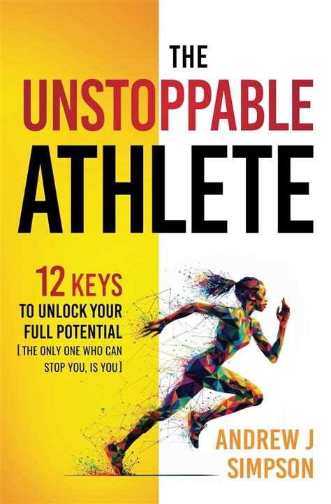 The Unstoppable Athlete 12 Keys To Unlock Your Full Potential Mindset